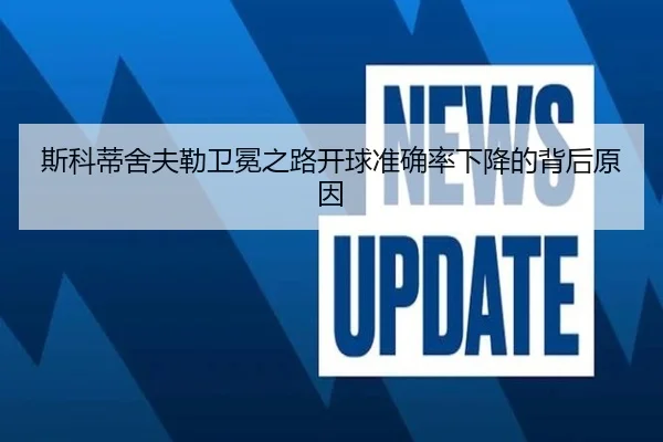 斯科蒂舍夫勒卫冕之路开球准确率下降的背后原因