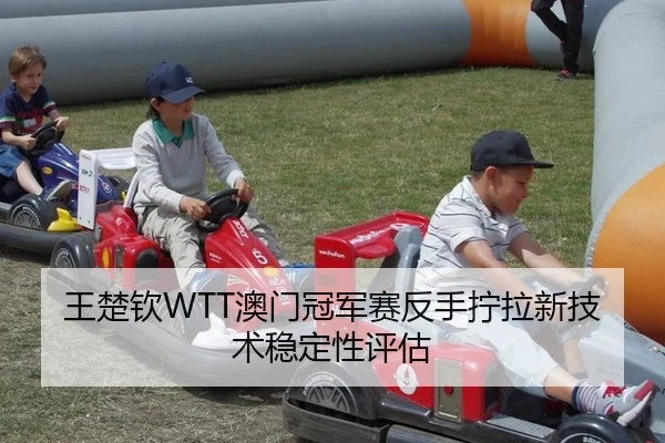 王楚钦WTT澳门冠军赛反手拧拉新技术稳定性评估