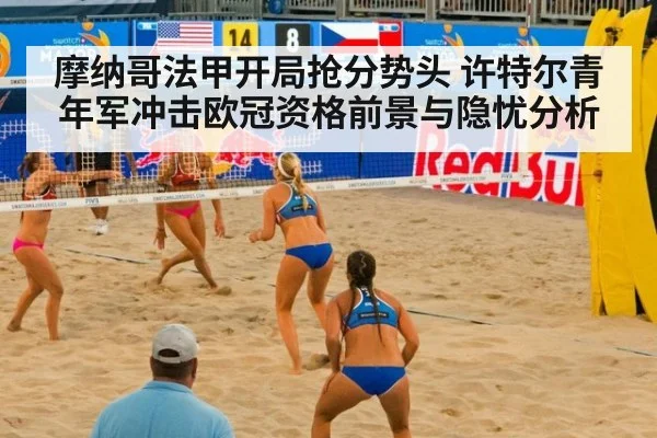 摩纳哥法甲开局抢分势头 许特尔青年军冲击欧冠资格前景与隐忧分析
